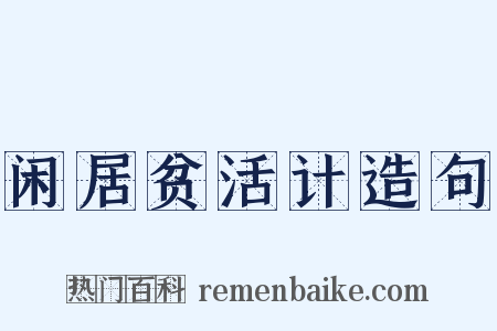 闲居贫活计造句是什么意思的图片